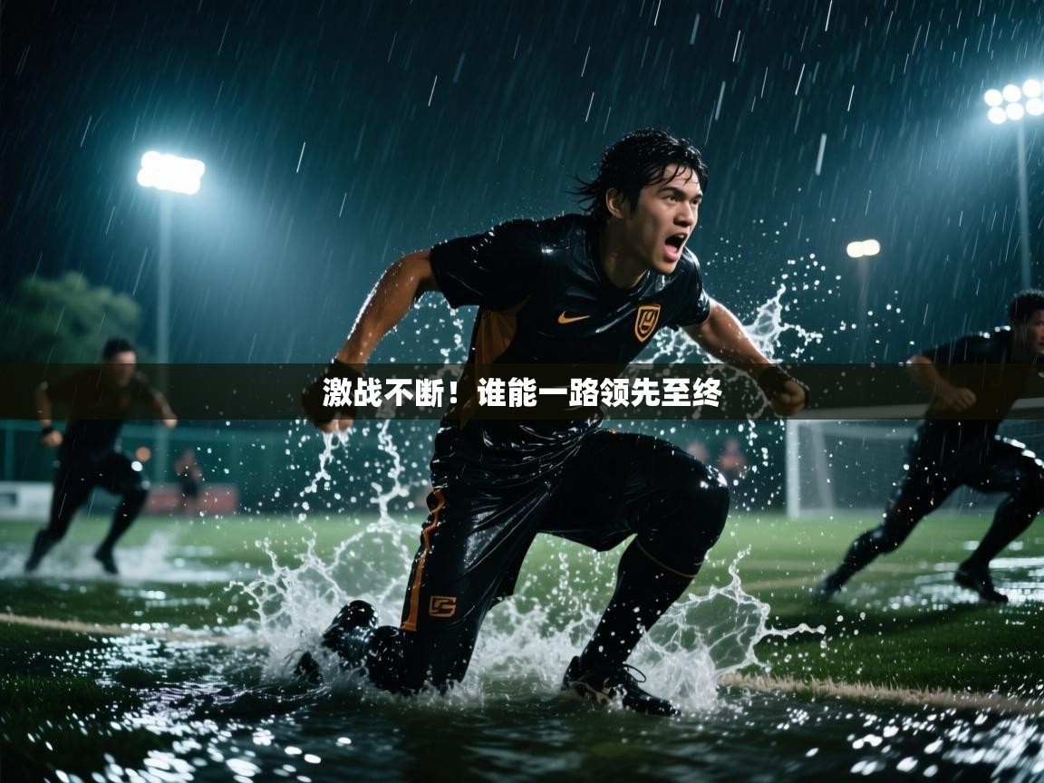 激战不断！谁能一路领先至终  第2张